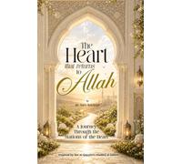 The Heart That Returns To Allah: A Journey Through The Stations Of The Heart, inspired by Ibn- Qayyim's (RAH) Madarij al- Salikin