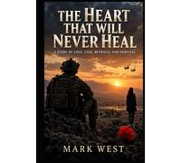 The Heart That Will Never Heal: A Soldier's Story of Love, War, Loss and Survival