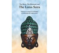 The Heart, The Diamond and The Lotus Sutra: Important teachings of the Buddha on awakening and enlightenment