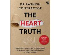 The Heart Truth: Everything you Wanted to Know About Prevention, Treatment and Reversal of Heart Disease