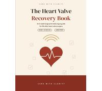 The Heart Valve Recovery Book: An 8-Week Large Print Daily Recovery Log & Guide After Heart Valve Replacement or Repair Surgery - Track Pain, ... Healing & Cardiac Rehab (Care with Clarity)