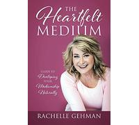 The Heartfelt Medium: Guide to Developing Your Mediumship Naturally