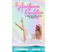The Heartgasm Revolution: A Mind Blowing Guide To Self Love