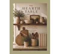 The Hearth Table: A Beautiful Place to Gather Favorite Recipes