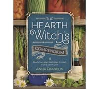 The Hearth Witch's Compendium: Magical and Natural Living for Every Day