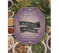 The Hearth Witch's Kitchen Herbal: Culinary Herbs for Magic, Beauty, and Health