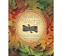 The Hearth Witch's Year: Rituals, Recipes and Remedies Through the Seasons: Rituals, Recipes & Remedies Through the Seasons