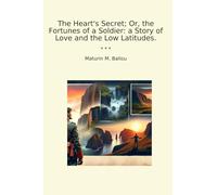 The Heart's Secret; Or, the Fortunes of a Soldier: a Story of Love and the Low Latitudes. (Classic Books)