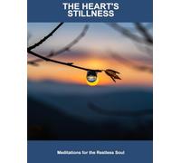 The Heart'S Stillness: Meditations For The Restless Soul
