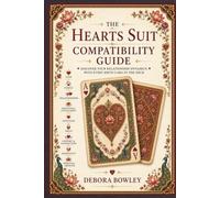 The Hearts Suit Compatibility Guide: Discover your relationship dynamics with every birth card in the deck (Birth Card Compatibility Series)