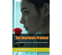 The Heartware Protocol: When a Machine Learns to Love - What Becomes of Humanity?