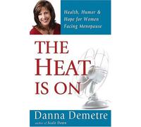 The Heat Is On: Health, Humor & Hope For Women Facing Menopause
