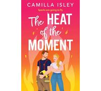 The Heat of the Moment: A slow-burn firefighter romance about second chances and finding your spark (The Meet Cute series, 2)