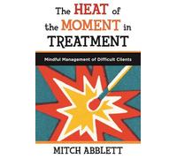 The Heat of the Moment in Treatment - Mindful Management of Difficult Clients (Norton Professional Books (Paperback))