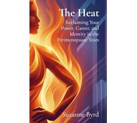 The Heat: Reclaiming Your Power, Career, and Identity in the Perimenopause Years