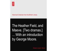 The Heather Field, and Maeve. [Two dramas.] ... With an introduction by George Moore.