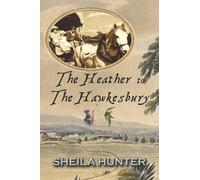 The Heather to The Hawkesbury (Australian Colonial Trilogy by Sheila Hunter)