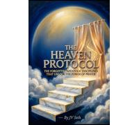 THE HEAVEN PROTOCOL: The Forgotten Apostolic Disciplines That Unlock the Power of Prayer (Hard Life Problems Worth Solving)