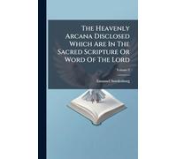 The Heavenly Arcana Disclosed Which Are In The Sacred Scripture Or Word Of The Lord