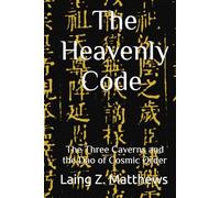The Heavenly Code 雲笈七籤: The Three Caverns and the Dao of Cosmic Order (Essence of the Seven Canons of the Celestial Satchel)