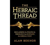The Hebraic Thread : Reclaiming the Political Theology that Sustains the Liberal West