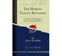 The Hebraic Tongue Restored: And the True Meaning of the Hebrew Words Re-Established and Proved by Their Radical Analysis (Classic Reprint)