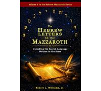 The Hebrew Letters in the Mazzaroth: Unlocking the Sacred Language Written in the Stars (The Hebrew Mazzaroth Series)