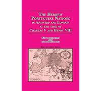 The Hebrew Portuguese Nations In Antwerp And London At The Time Of Charles V And Henry VIII: New Documents And Interpretations