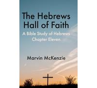 The Hebrews Hall of Faith: A Bible Study of Hebrews Chapter Eleven (Bible Study Series)