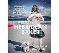 The Hebridean Baker: Meine liebsten Rezepte und Geschichten von den schottischen Inseln