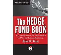 The Hedge Fund Book: A Training Manual for Professionals and Capital-Raising Executives: 595 (Wiley Finance)