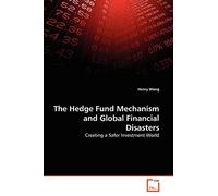 The Hedge Fund Mechanism and Global Financial Disasters: Creating a Safer Investment World