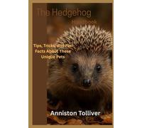 The Hedgehog Handbook: Tips, Tricks, and Fun Facts About These Unique Pets