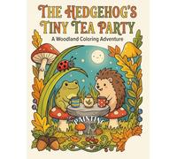 The Hedgehog’s Tiny Tea Party: A Charming Woodland Adventure of Big Berries, Small Friends, and Simple Joys.