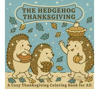 The Hedgehog Thanksgiving: A Cozy Thanksgiving Coloring Book for All: A Cozy Autumn Coloring Journey with Harvest Feasts, Pumpkins, and Grateful Hedgehogs