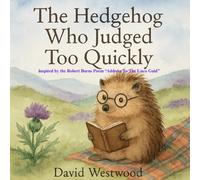 The Hedgehog Who Judged Too Quickly A tale of thistles, tartan, and second chances. Inspired by the Robert Burns Poem,” Address to the Unco Guid”.
