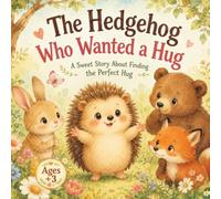 The Hedgehog Who Wanted a Hug: A Sweet Story About Finding the Perfect Hug