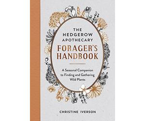 The Hedgerow Apothecary Forager's Handbook: A Seasonal Companion to Finding and Gathering Wild Plants