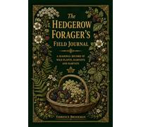 The Hedgerow Forager’s Field Journal: A Seasonal Record of Wild Plants, Harvests and Habitats