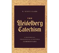 The Heidelberg Catechism : A Historical, Theological, and Pastoral Commentary