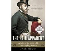 The Heir Apparent: The Heir Apparent: A Life of Edward VII, the Playboy Prince