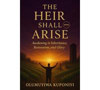 The Heir Shall Arise: Awakening to Inheritance, Restoration, and Glory: 1 (The Heir’s Journey Series)