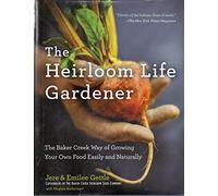 The Heirloom Life Gardener: The Baker Creek Way of Growing Your Own Food Easily and Naturally