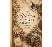 The Heirloom Memory Scrapbook: Preserve Photographs, Keepsakes, Family History & Life's Most Precious Moments