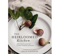The Heirloomed Kitchen: Made-from-Scratch Recipes to Gather Around for Generations