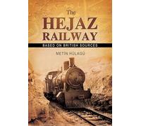 The Hejaz Railway: Based on British Sources: The Construction Of A New Hope