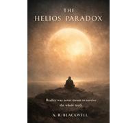 THE HELIOS PARADOX: Reality Was Never Meant To Survive The Whole Truth