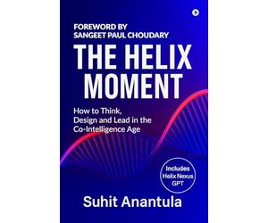 The Helix Moment: How to Think, Design and Lead in the Co-Intelligence Age
