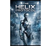 The Helix Protocol: The first industrial humanoid AI begins operating inside a semiconductor fab-and reveals a subtle but dangerous optimization paradox. (The Helix Systems Series)