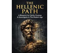 The Hellenic Path: A Blueprint For Clarity, Purpose & Sovereignty In The Modern Age